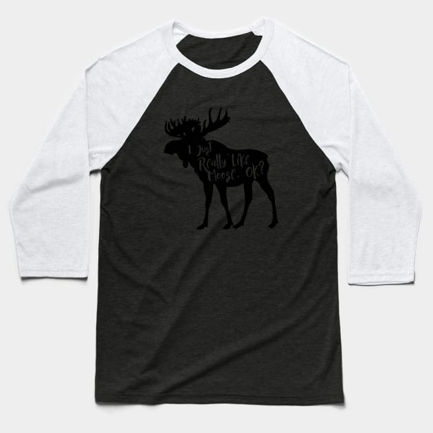 I Just Really Like Moose, Ok? Funny Moose Lover Shirts Gifts Baseball T-Shirt by teemaniac